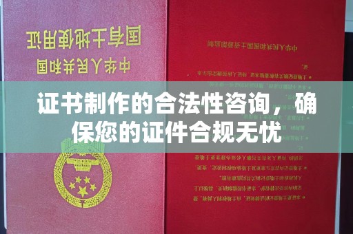 楚雄证书制作的合法性咨询，确保您的证件合规无忧
